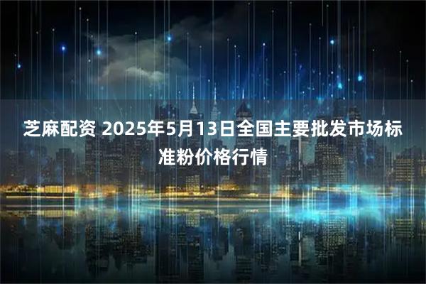 芝麻配资 2025年5月13日全国主要批发市场标准粉价格行情